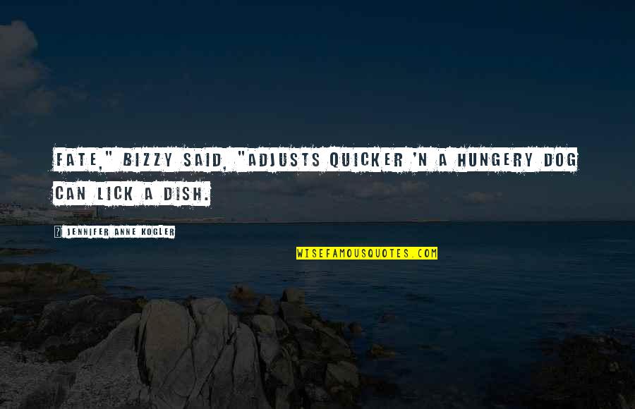Brabec A Brabec Quotes By Jennifer Anne Kogler: Fate," Bizzy said, "adjusts quicker 'n a hungery Brabec A Brabec Quotes By Jennifer Anne Kogler: Fate," Bizzy said, "adjusts quicker 'n a hungery