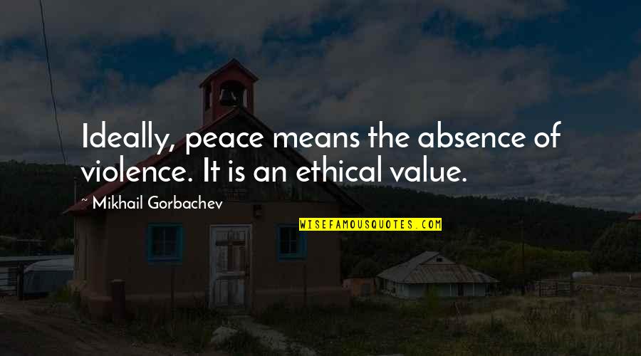 Brabin And Fitz Quotes By Mikhail Gorbachev: Ideally, peace means the absence of violence. It Brabin And Fitz Quotes By Mikhail Gorbachev: Ideally, peace means the absence of violence. It