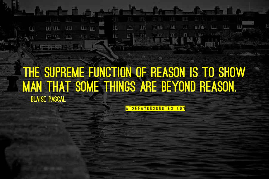 Brabo Gator Quotes By Blaise Pascal: The supreme function of reason is to show
