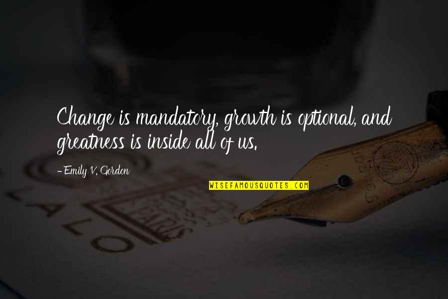 Bracamonte Law Quotes By Emily V. Gordon: Change is mandatory, growth is optional, and greatness