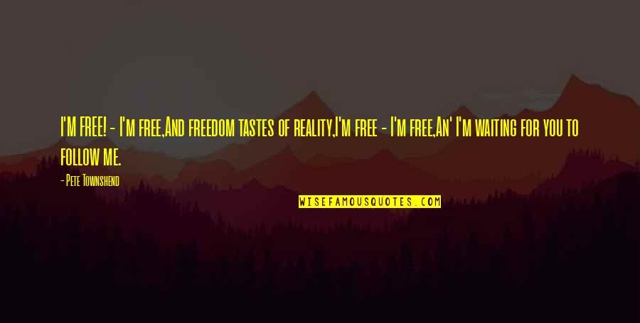 Bracamontes Photography Quotes By Pete Townshend: I'M FREE! - I'm free,And freedom tastes of