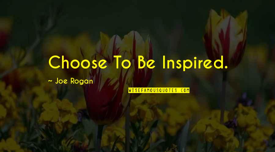 Braccasaurus Quotes By Joe Rogan: Choose To Be Inspired.