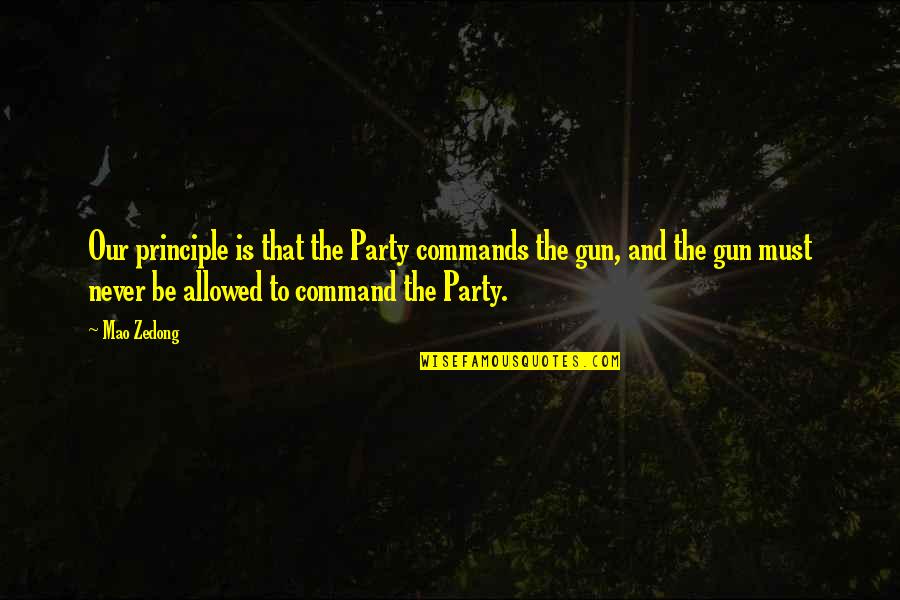 Braccini Quotes By Mao Zedong: Our principle is that the Party commands the