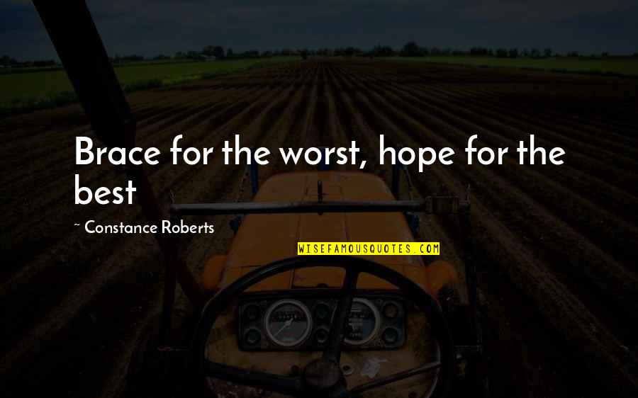 Brace Off Quotes By Constance Roberts: Brace for the worst, hope for the best