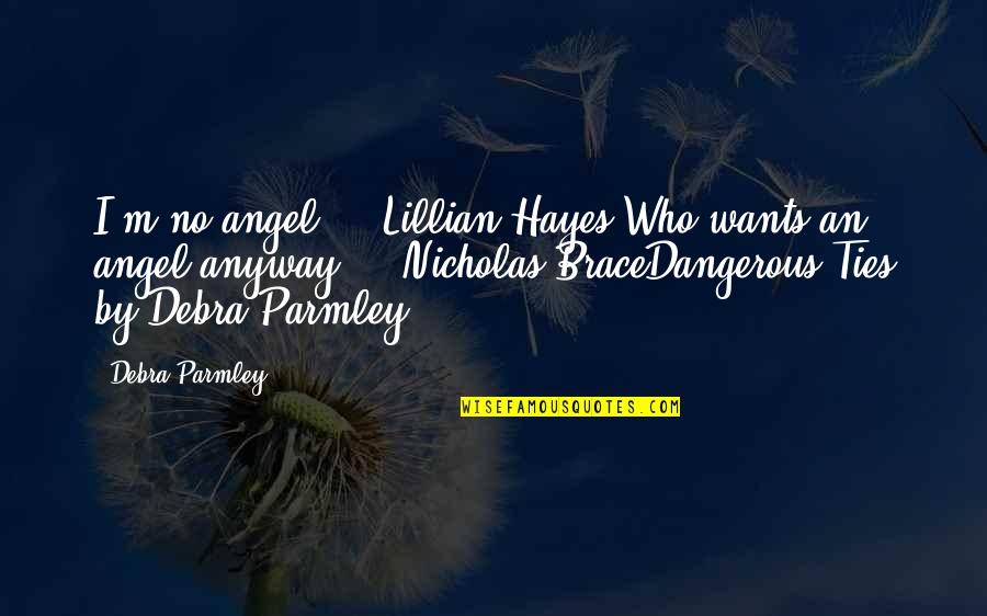 Brace Off Quotes By Debra Parmley: I'm no angel." - Lillian Hayes"Who wants an