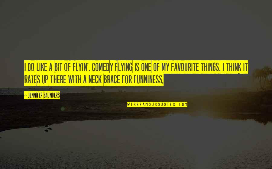 Brace Off Quotes By Jennifer Saunders: I do like a bit of flyin'. Comedy