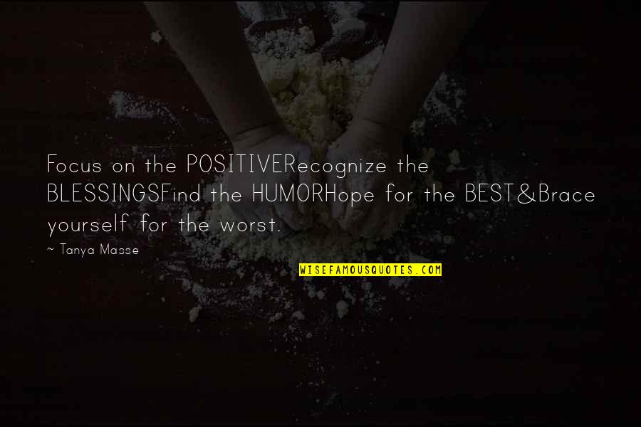 Brace Off Quotes By Tanya Masse: Focus on the POSITIVERecognize the BLESSINGSFind the HUMORHope