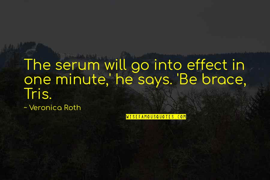 Brace Off Quotes By Veronica Roth: The serum will go into effect in one