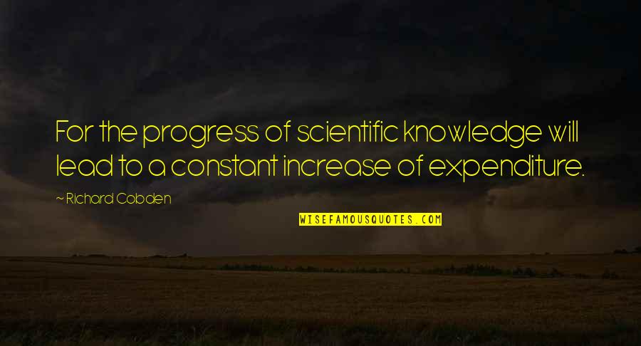 Brace Philosophy Quotes By Richard Cobden: For the progress of scientific knowledge will lead