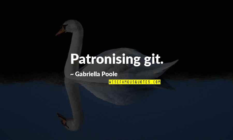 Braced Quotes By Gabriella Poole: Patronising git.