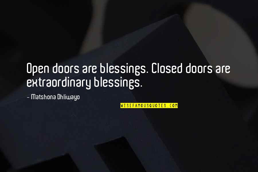 Braced Quotes By Matshona Dhliwayo: Open doors are blessings. Closed doors are extraordinary