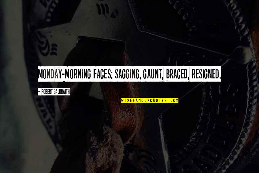 Braced Quotes By Robert Galbraith: Monday-morning faces: sagging, gaunt, braced, resigned.