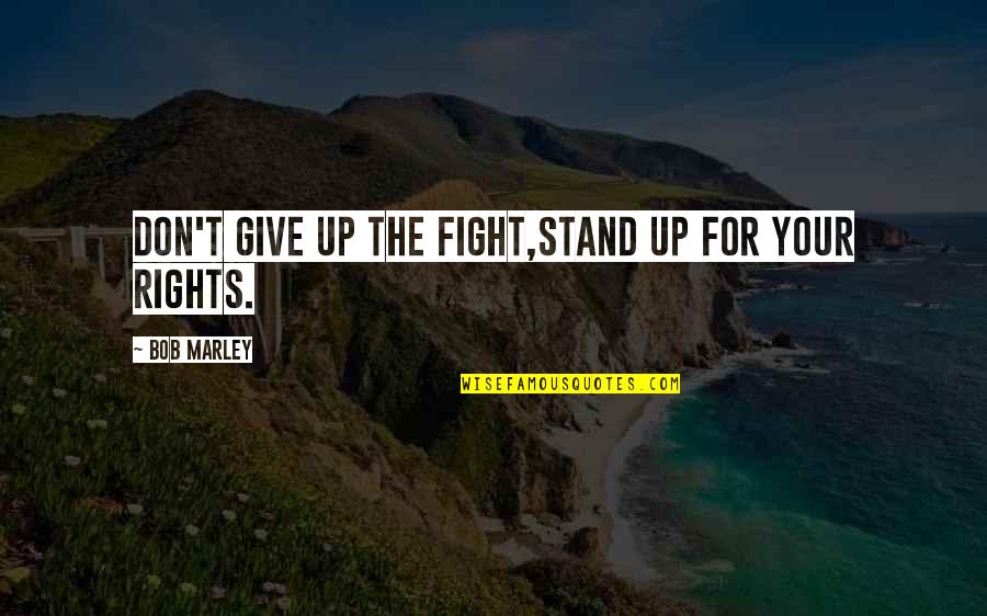 Braced Squat Quotes By Bob Marley: Don't give up the fight,Stand up for your