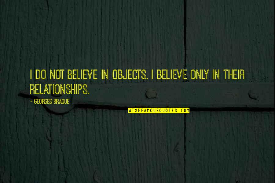 Bracelence Quotes By Georges Braque: I do not believe in objects. I believe