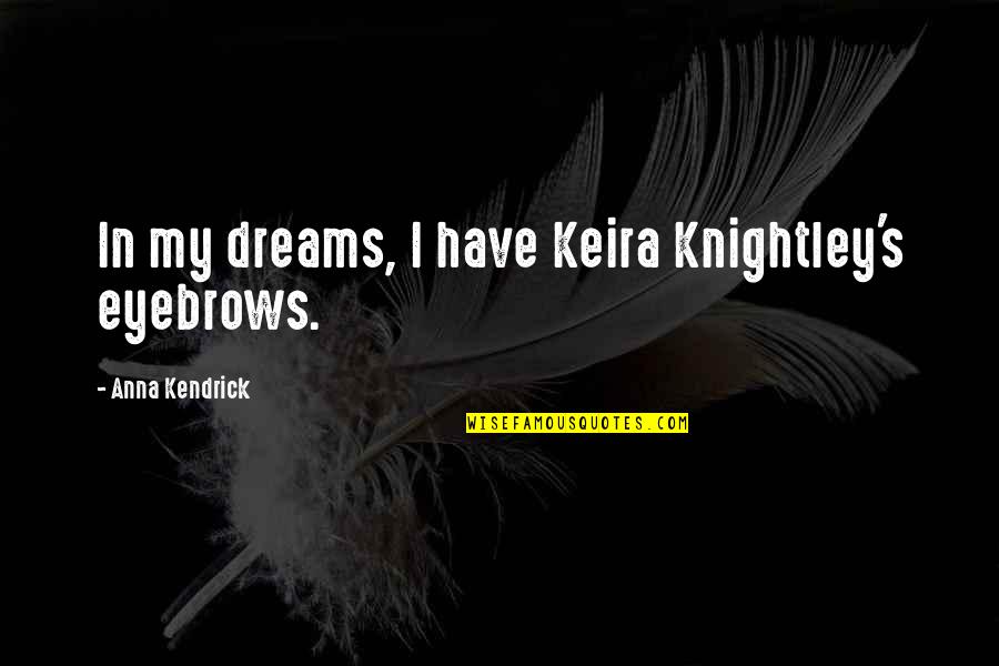 Bracelet Engraving Quotes By Anna Kendrick: In my dreams, I have Keira Knightley's eyebrows.