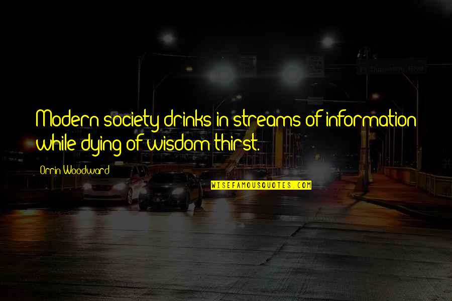 Bracelet Love Quotes By Orrin Woodward: Modern society drinks in streams of information while