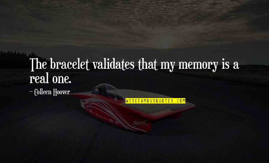 Bracelet Quotes By Colleen Hoover: The bracelet validates that my memory is a