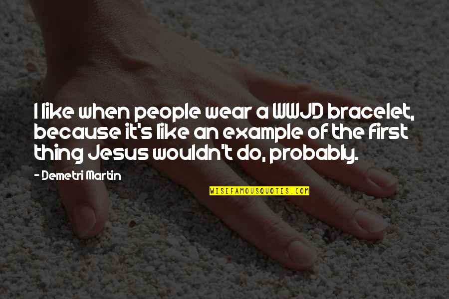 Bracelet Quotes By Demetri Martin: I like when people wear a WWJD bracelet,