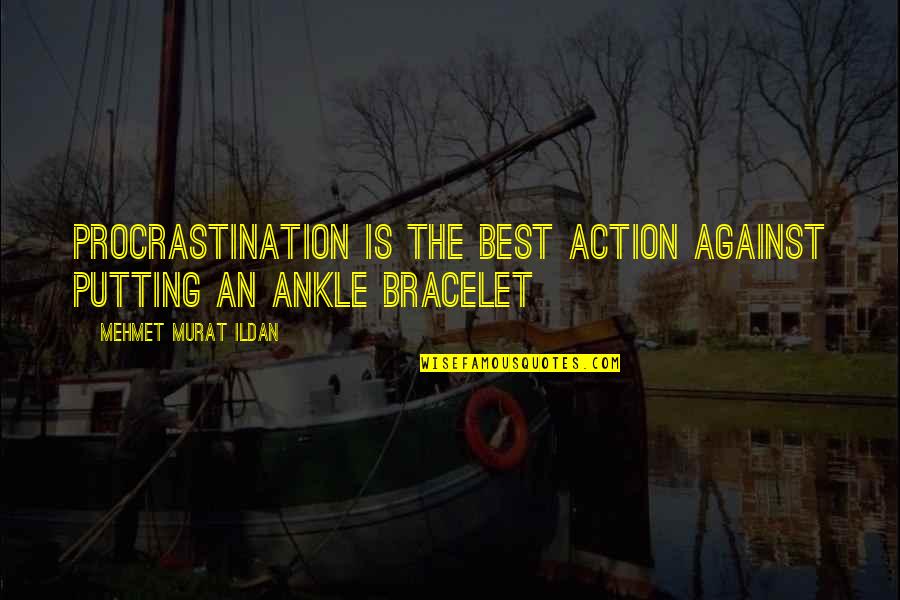 Bracelet Quotes By Mehmet Murat Ildan: Procrastination is the best action against putting an