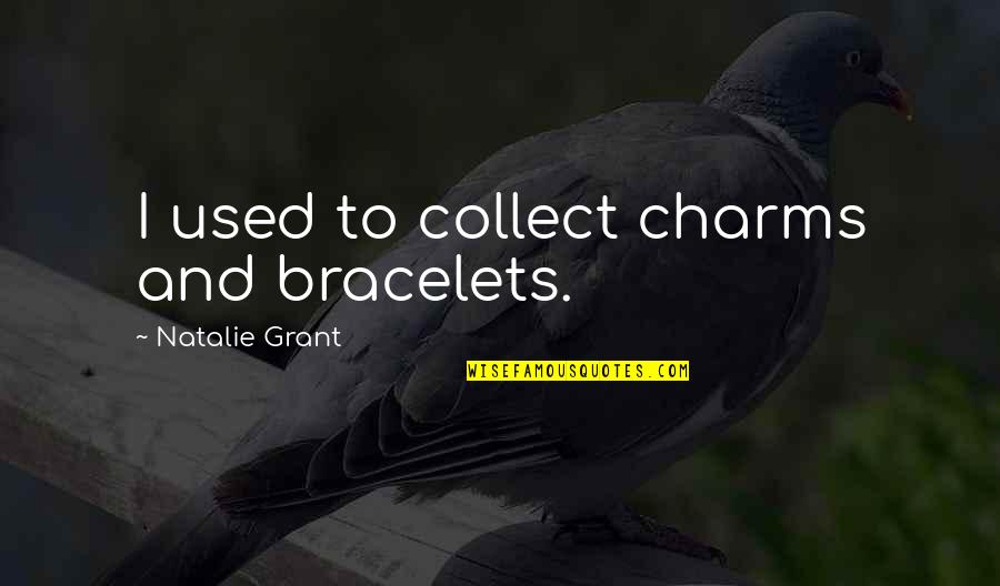 Bracelet Quotes By Natalie Grant: I used to collect charms and bracelets.
