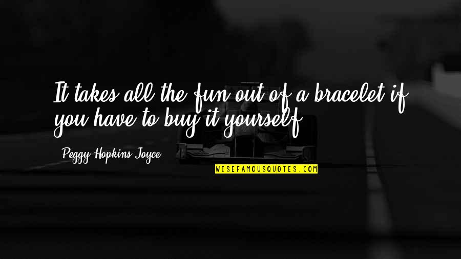 Bracelet Quotes By Peggy Hopkins Joyce: It takes all the fun out of a