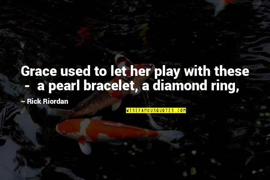 Bracelet Quotes By Rick Riordan: Grace used to let her play with these