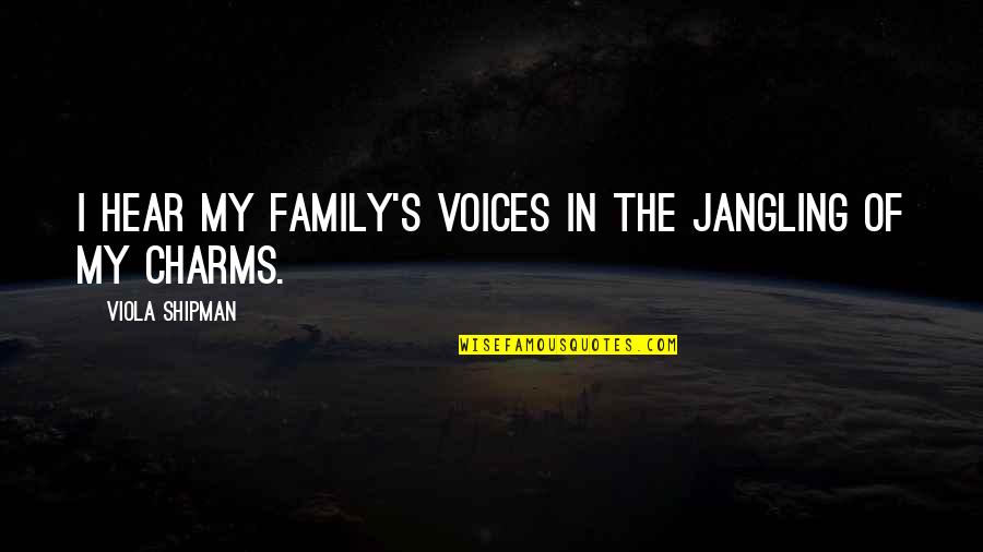 Bracelet Quotes By Viola Shipman: I hear my family's voices in the jangling