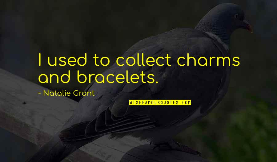 Bracelet With Quotes By Natalie Grant: I used to collect charms and bracelets. Bracelet With Quotes By Natalie Grant: I used to collect charms and bracelets.