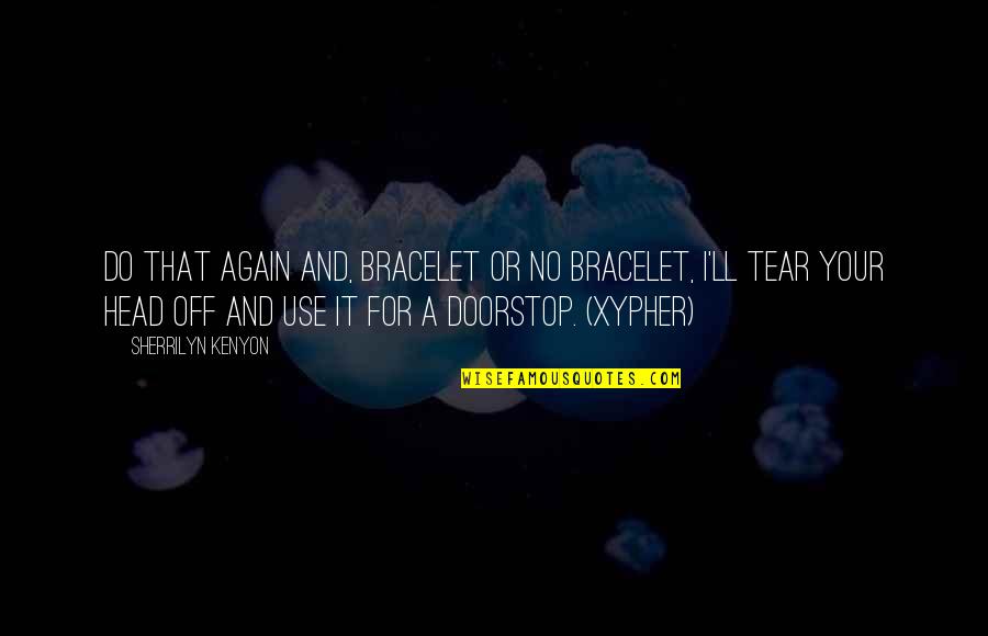 Bracelet With Quotes By Sherrilyn Kenyon: Do that again and, bracelet or no bracelet, Bracelet With Quotes By Sherrilyn Kenyon: Do that again and, bracelet or no bracelet,