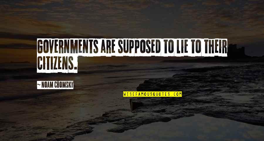 Braceleting Quotes By Noam Chomsky: Governments are supposed to lie to their citizens. Braceleting Quotes By Noam Chomsky: Governments are supposed to lie to their citizens.