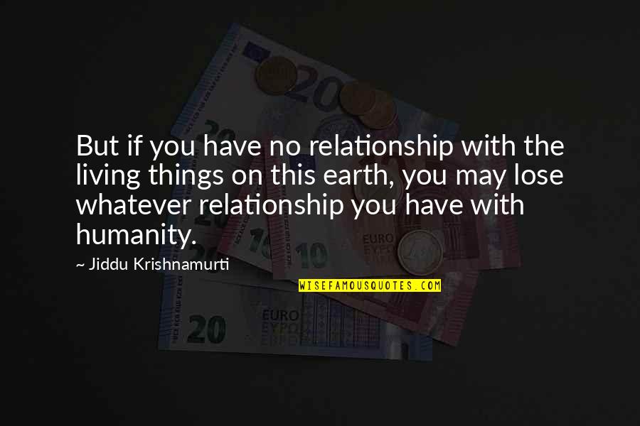 Bracelets With Love Quotes By Jiddu Krishnamurti: But if you have no relationship with the