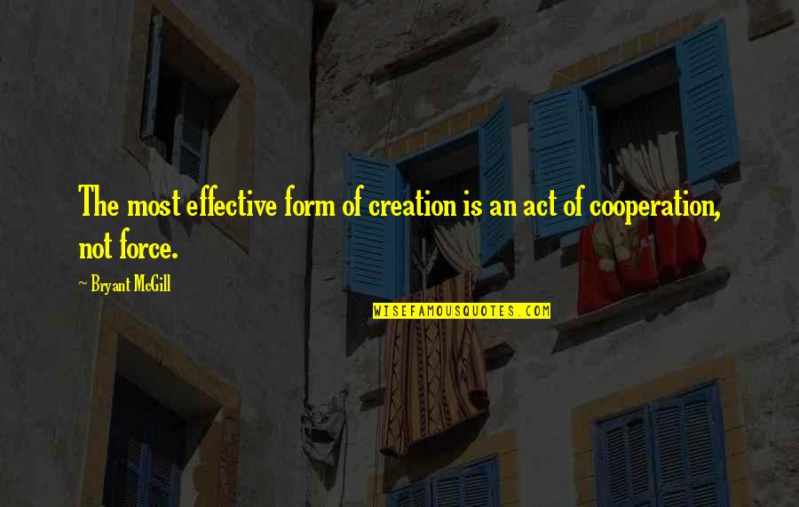 Bracero Quotes By Bryant McGill: The most effective form of creation is an