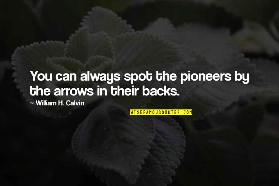 Bracers Of Protection Quotes By William H. Calvin: You can always spot the pioneers by the Bracers Of Protection Quotes By William H. Calvin: You can always spot the pioneers by the