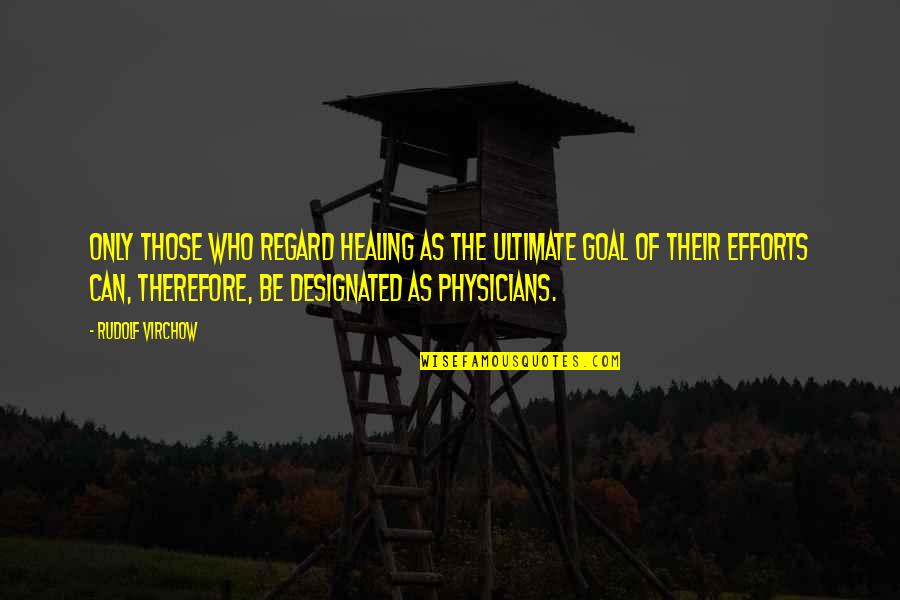 Bracers Quotes By Rudolf Virchow: Only those who regard healing as the ultimate