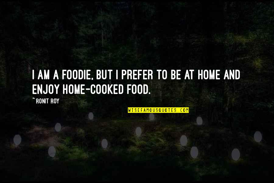Braces Hurting Quotes By Ronit Roy: I am a foodie, but I prefer to