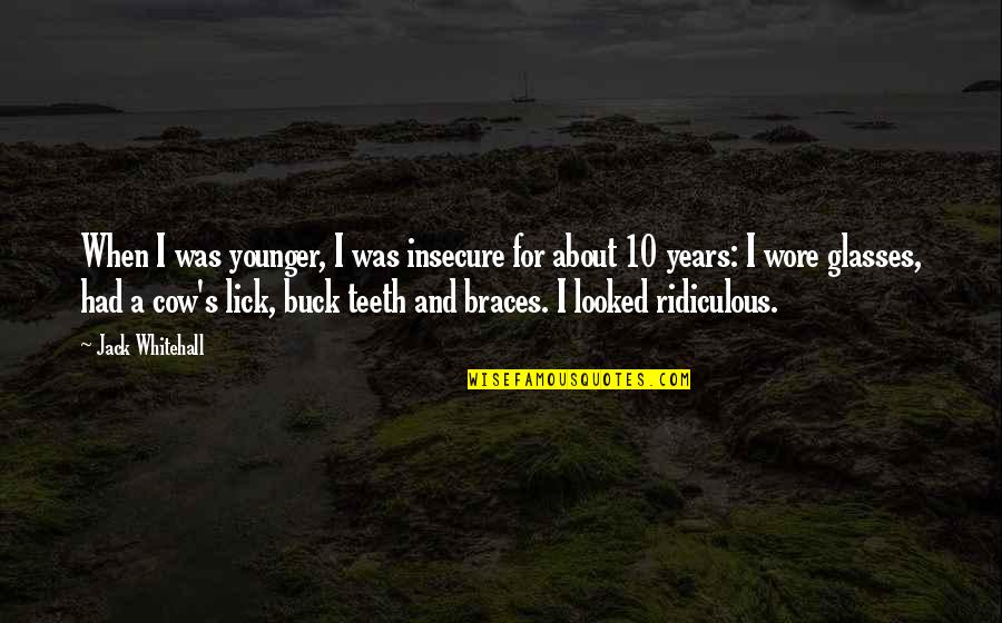 Braces On Teeth Quotes By Jack Whitehall: When I was younger, I was insecure for