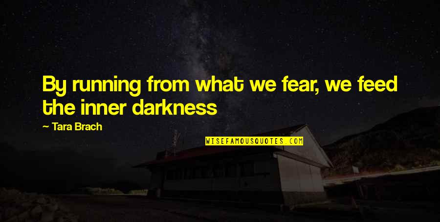 Brach Quotes By Tara Brach: By running from what we fear, we feed