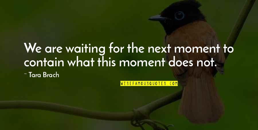 Brach Quotes By Tara Brach: We are waiting for the next moment to