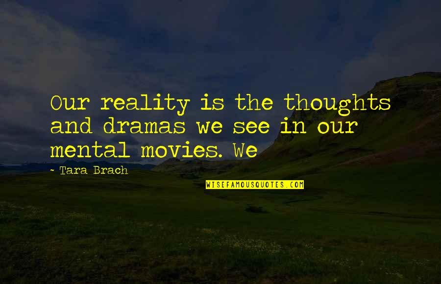 Brach Quotes By Tara Brach: Our reality is the thoughts and dramas we