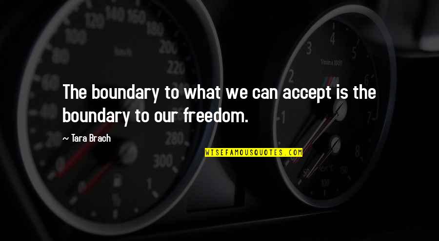 Brach Quotes By Tara Brach: The boundary to what we can accept is