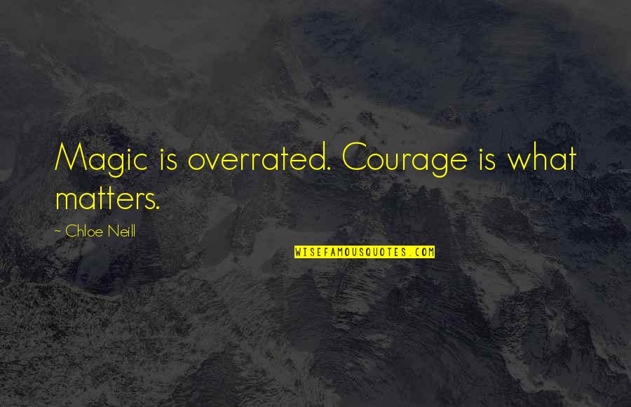 Bracher Elementary Quotes By Chloe Neill: Magic is overrated. Courage is what matters.