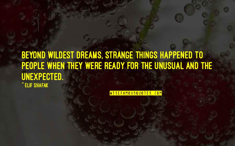 Brachfeld Florida Quotes By Elif Shafak: Beyond wildest dreams, strange things happened to people