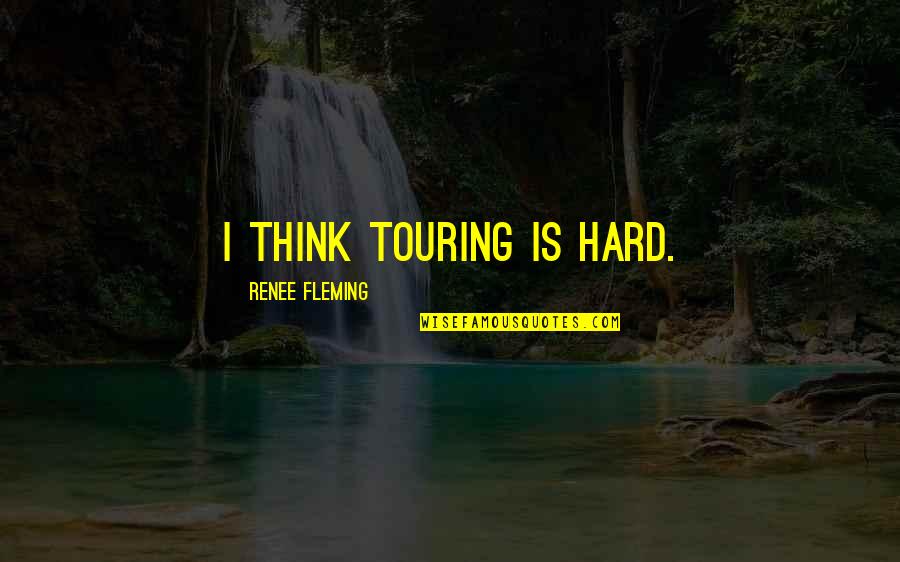 Brachfeld Florida Quotes By Renee Fleming: I think touring is hard.