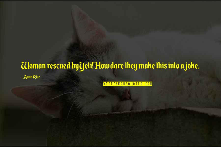 Brachfeld Production Quotes By Anne Rice: Woman rescued by Yeti!'How dare they make this
