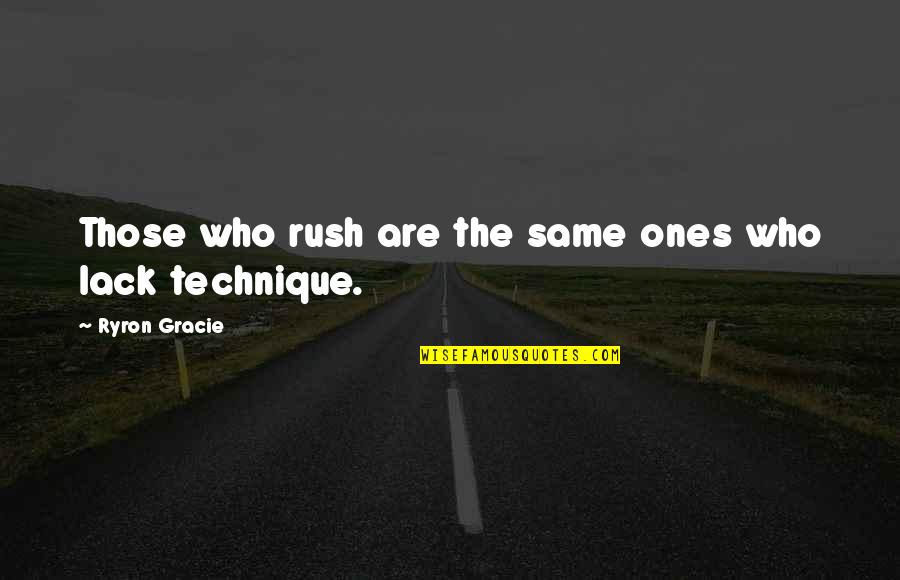 Brachial Plexus Quotes By Ryron Gracie: Those who rush are the same ones who