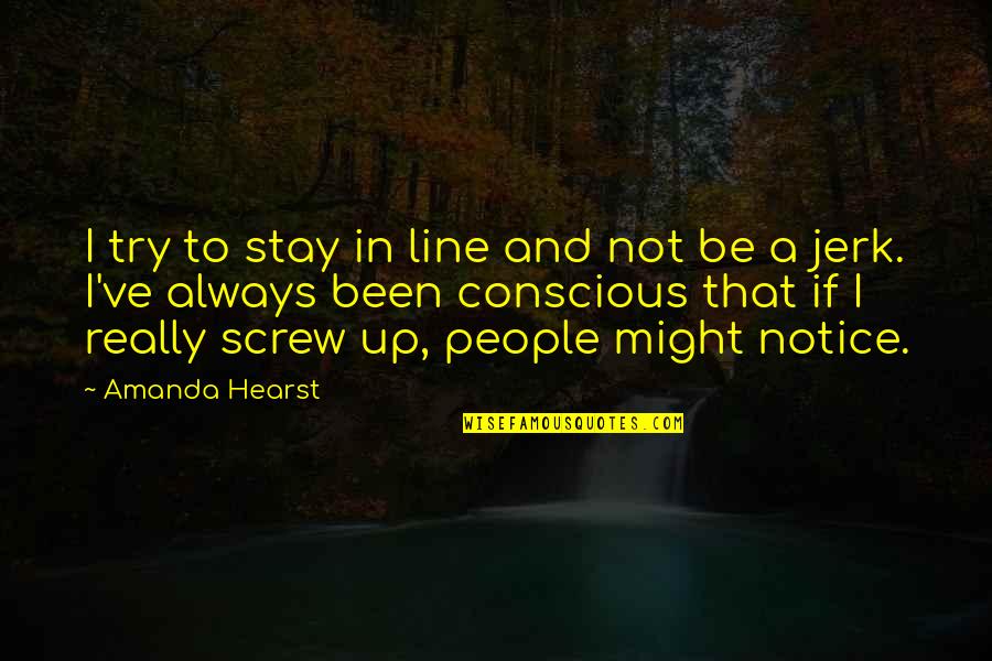 Brachiate Example Quotes By Amanda Hearst: I try to stay in line and not Brachiate Example Quotes By Amanda Hearst: I try to stay in line and not