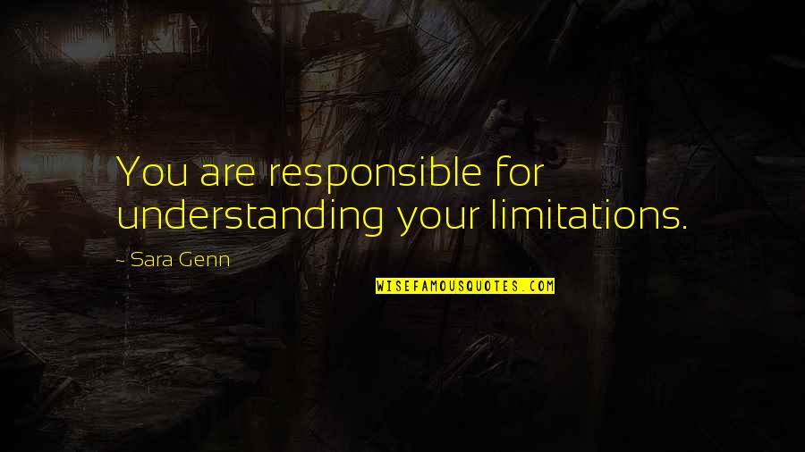 Brachiate Example Quotes By Sara Genn: You are responsible for understanding your limitations.