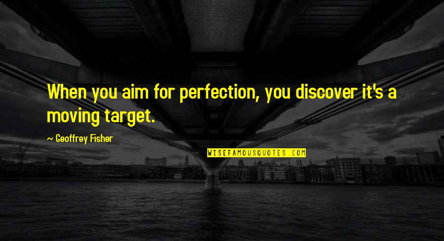 Brachmann Quotes By Geoffrey Fisher: When you aim for perfection, you discover it's Brachmann Quotes By Geoffrey Fisher: When you aim for perfection, you discover it's