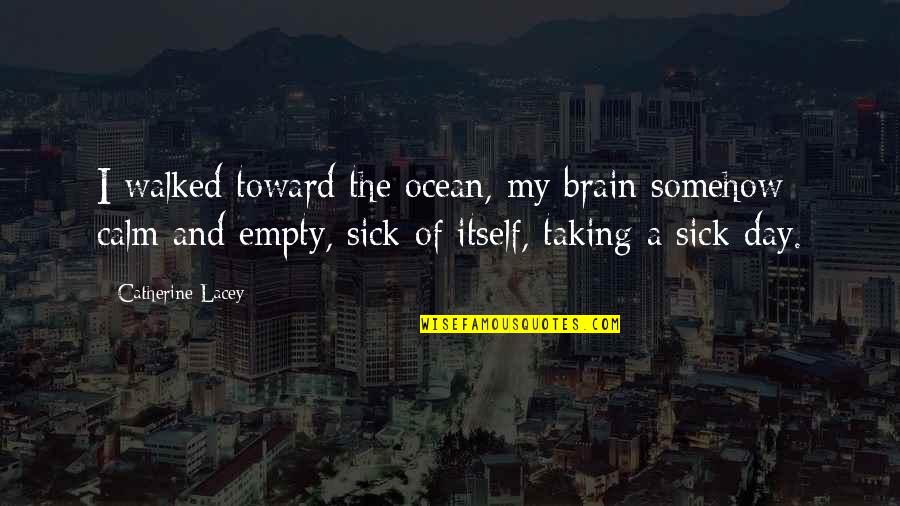 Brachs Blue Quotes By Catherine Lacey: I walked toward the ocean, my brain somehow