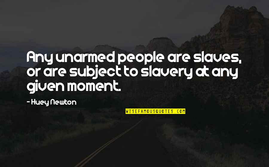 Brachs Blue Quotes By Huey Newton: Any unarmed people are slaves, or are subject